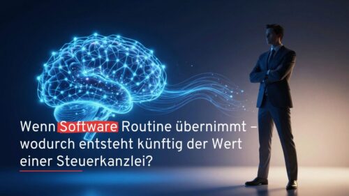 Wenn Software Routine übernimmt: Wodurch entsteht künftig der Wert unserer Steuerkanzlei?